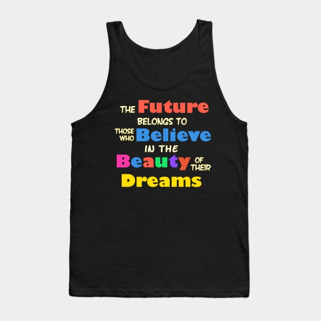 The Future Belongs to those who Believe in the Beauty of their Dreams Tank Top by WordyDe51gns